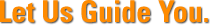 Let us guide you